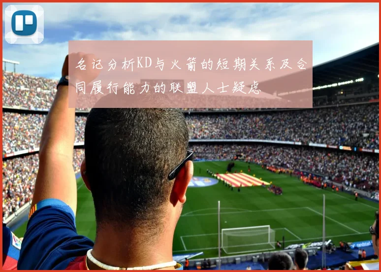名记分析KD与火箭的短期关系及合同履行能力的联盟人士疑虑