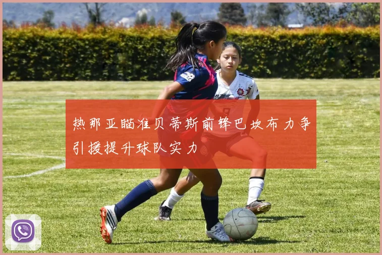 热那亚瞄准贝蒂斯前锋巴坎布力争引援提升球队实力
